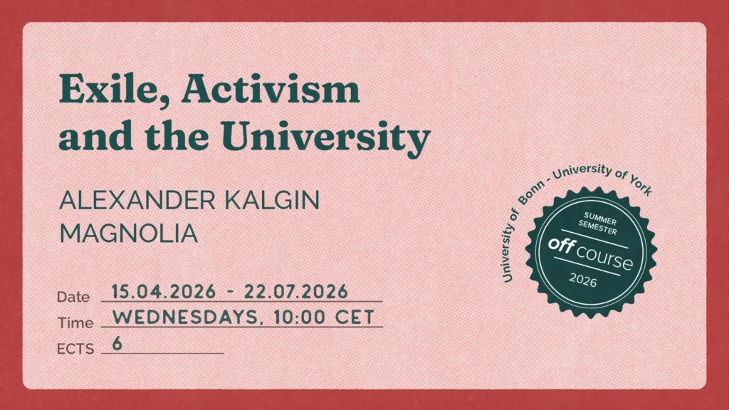 Promotional graphic for the course “Exile, Activisim and the University” by Alexander Kalgin and Magnolia, with details: 15 Apr–22 Jul 2026, Wednesdays at 10:00 CET, 6 ECTS, and a Summer Semester 2026 Off University off-course badge in collaboration with the University of Bonn and the University of York.