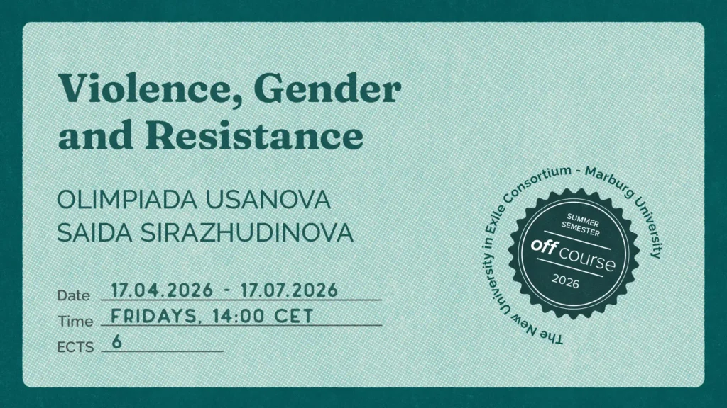 Teal promotional graphic for the course “Violence, Gender and Resistance” by Olimpiada Usanova and Saida Sirazhdinova, with details: 17 April–24 July 2026, Fridays at 14:00 CET, 6 ECTS, and a badge for the New University in Exile Consortium – Marburg University Off University Summer Semester 2026.